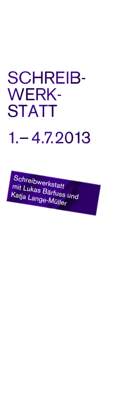 Schreibwerkstatt – 1.–4.7.2013 – Schreibwerkstatt mit Lukas Bärfuss und Katja Lange-Müller